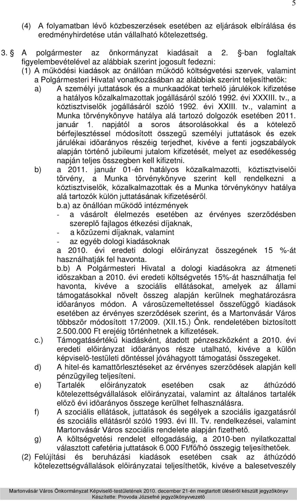 szerint teljesíthetők: a) A személyi juttatások és a munkaadókat terhelő járulékok kifizetése a hatályos közalkalmazottak jogállásáról szóló 1992. évi XXXIII. tv.