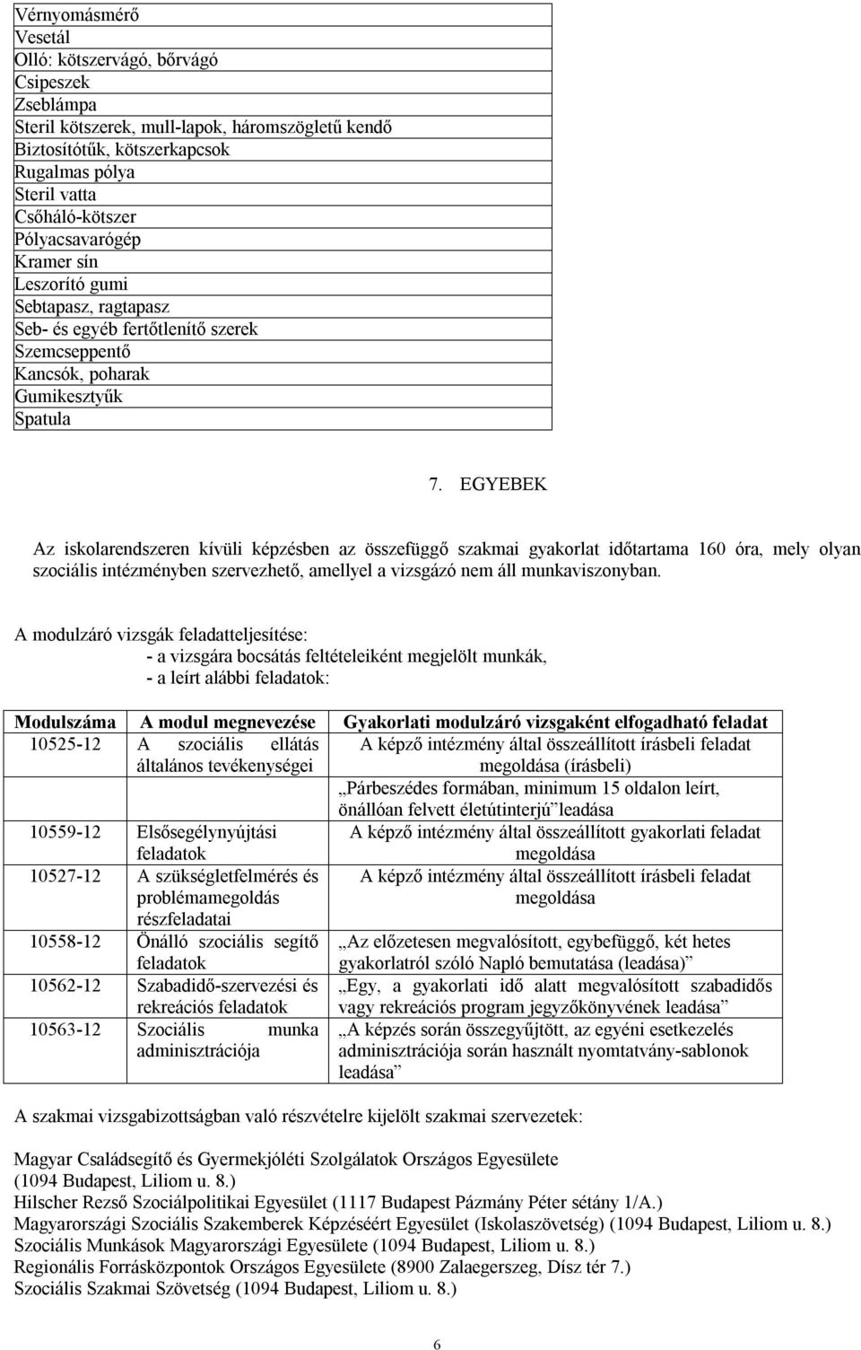 EGYEBEK Az iskolarendszeren kívüli képzésben az összefüggő szakmai gyakorlat időtartama 160 óra, mely olyan szociális intézményben szervezhető, amellyel a vizsgázó nem áll munkaviszonyban.