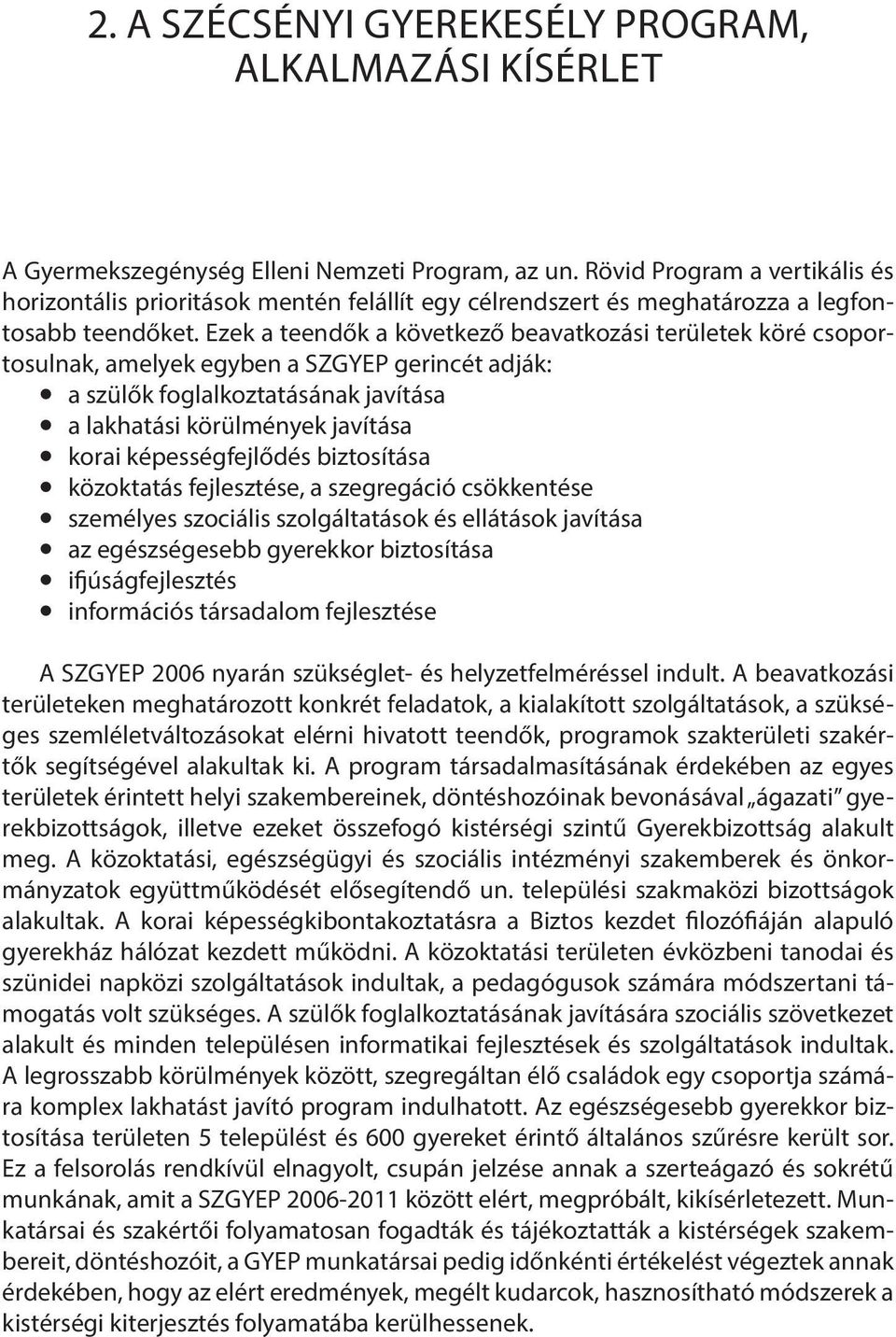 Ezek a teendők a következő beavatkozási területek köré csoportosulnak, amelyek egyben a SZGYEP gerincét adják: za szülők foglalkoztatásának javítása za lakhatási körülmények javítása zkorai