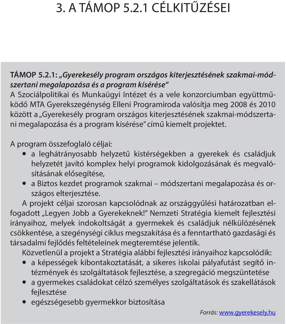 1: Gyerekesély program országos kiterjesztésének szakmai-módszertani megalapozása és a program kísérése A Szociálpolitikai és Munkaügyi Intézet és a vele konzorciumban együttműködő MTA