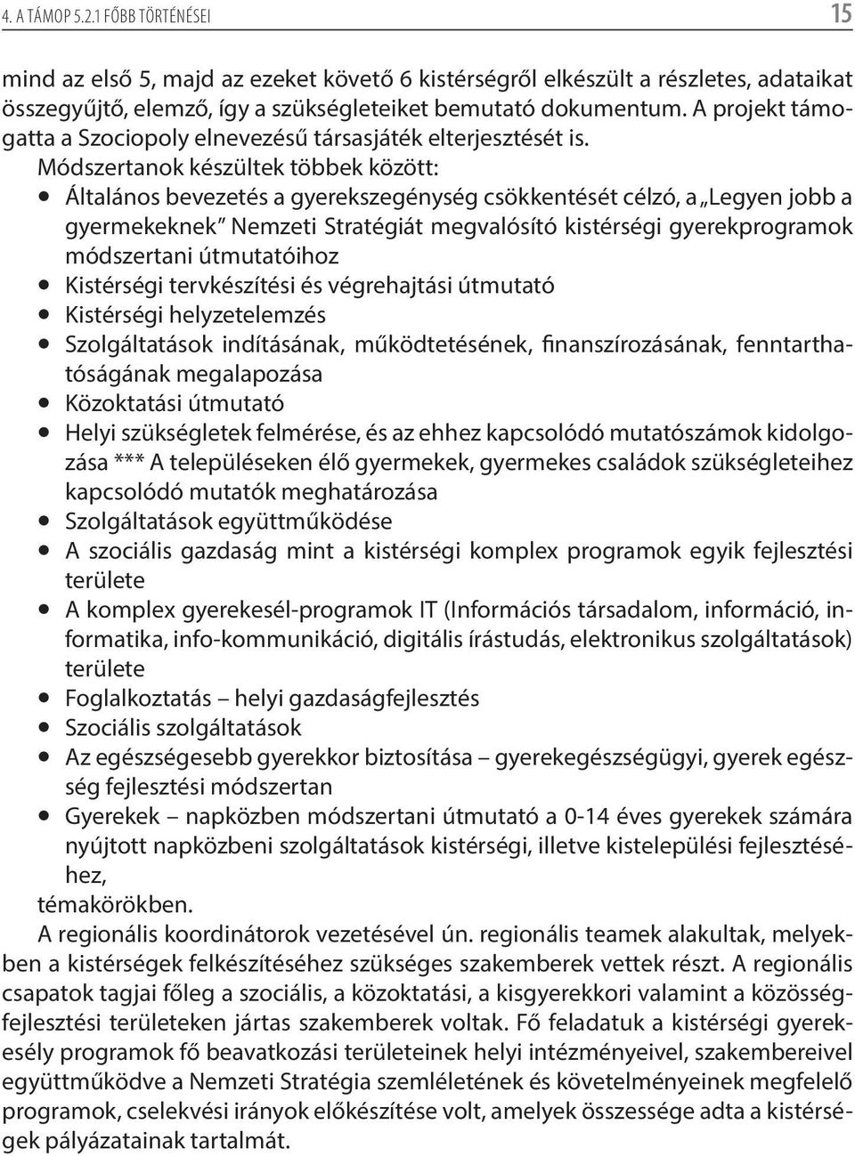 Módszertanok készültek többek között: záltalános bevezetés a gyerekszegénység csökkentését célzó, a Legyen jobb a gyermekeknek Nemzeti Stratégiát megvalósító kistérségi gyerekprogramok módszertani