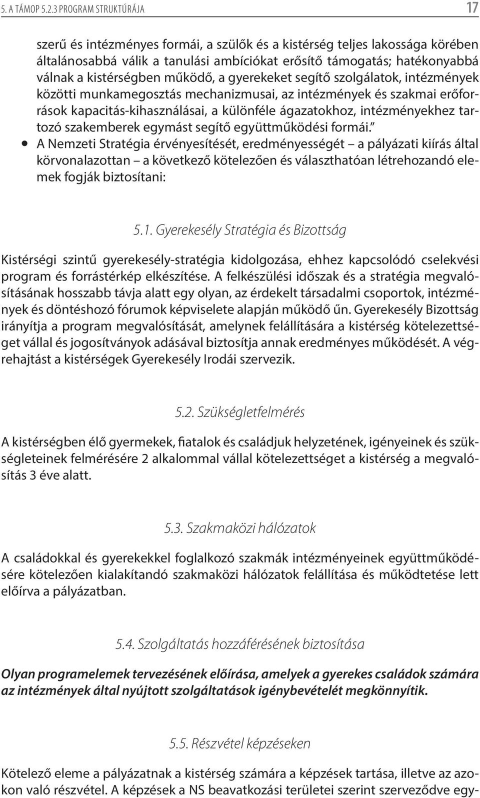 működő, a gyerekeket segítő szolgálatok, intézmények közötti munkamegosztás mechanizmusai, az intézmények és szakmai erőforrások kapacitás-kihasználásai, a különféle ágazatokhoz, intézményekhez