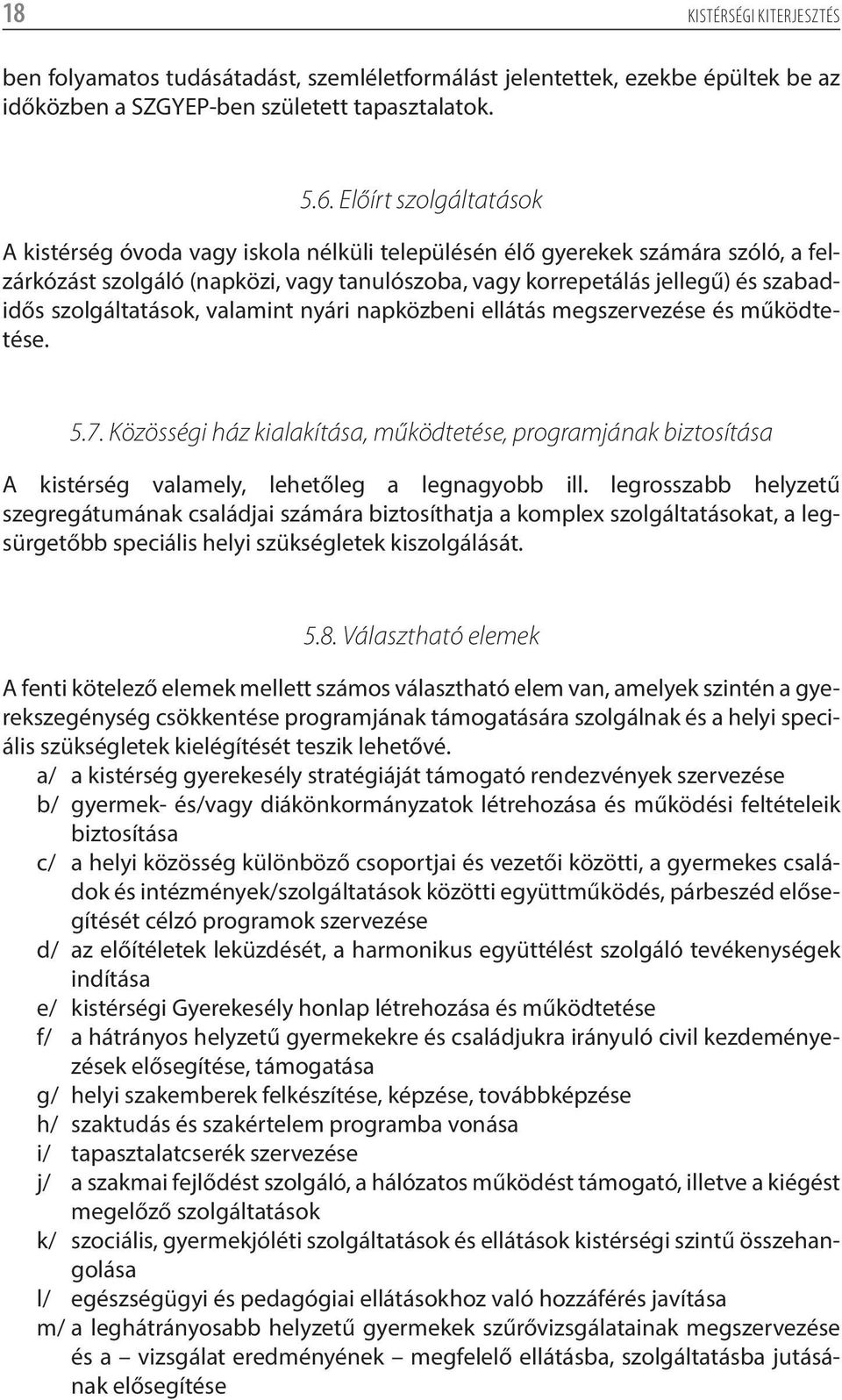 szolgáltatások, valamint nyári napközbeni ellátás megszervezése és működtetése. 5.7. Közösségi ház kialakítása, működtetése, programjának biztosítása A kistérség valamely, lehetőleg a legnagyobb ill.