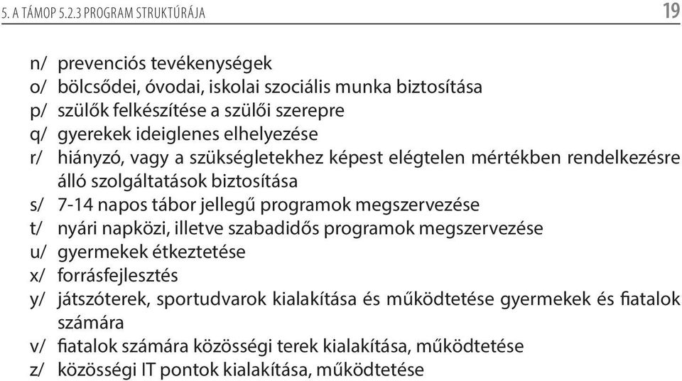 ideiglenes elhelyezése r/ hiányzó, vagy a szükségletekhez képest elégtelen mértékben rendelkezésre álló szolgáltatások biztosítása s/ 7-14 napos tábor jellegű