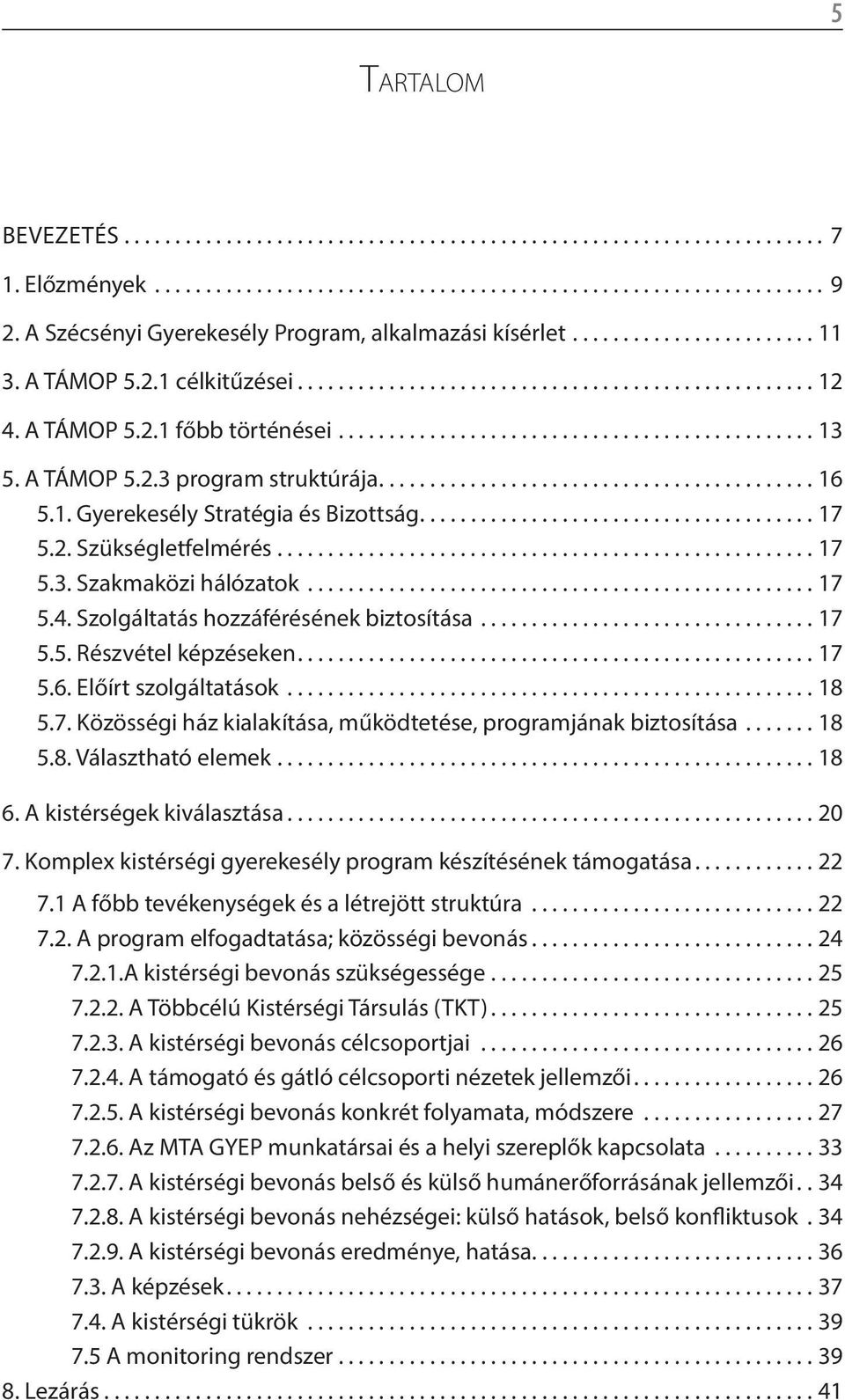 ..18 5.7. Közösségi ház kialakítása, működtetése, programjának biztosítása...18 5.8. Választható elemek....18 6. A kistérségek kiválasztása....20 7.