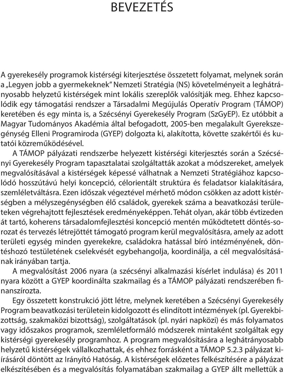 Ez utóbbit a Magyar Tudományos Akadémia által befogadott, 2005-ben megalakult Gyerekszegénység Elleni Programiroda (GYEP) dolgozta ki, alakította, követte szakértői és kutatói közreműködésével.