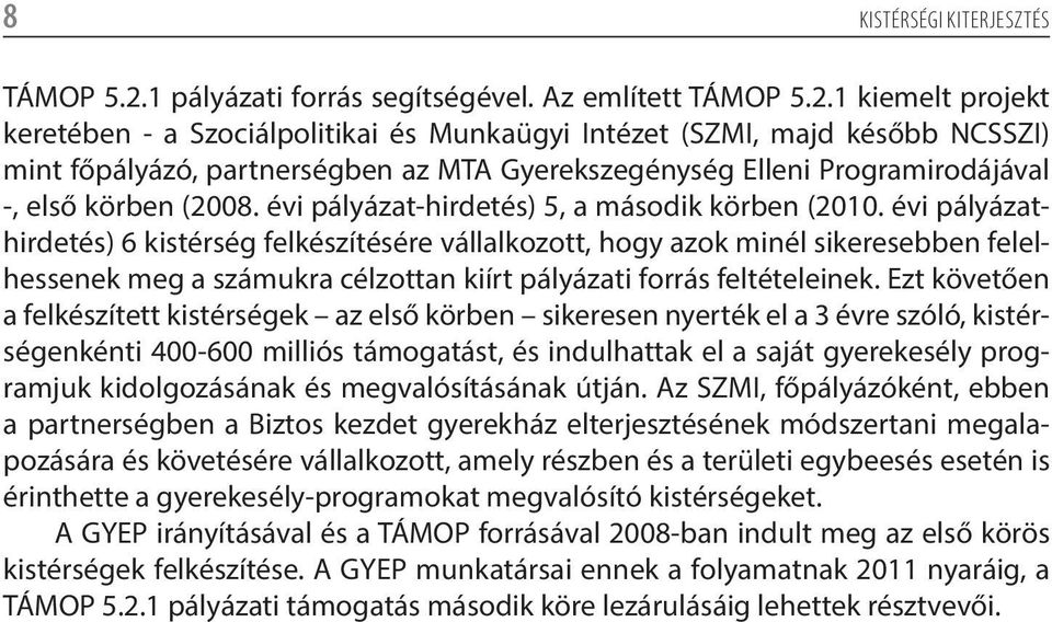 1 kiemelt projekt keretében - a Szociálpolitikai és Munkaügyi Intézet (SZMI, majd később NCSSZI) mint főpályázó, partnerségben az MTA Gyerekszegénység Elleni Programirodájával -, első körben (2008.