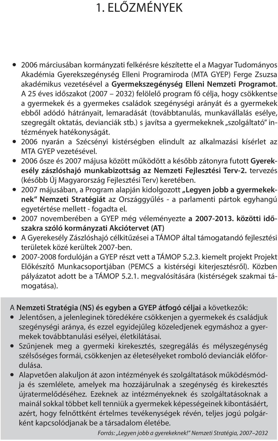 A 25 éves időszakot (2007 2032) felölelő program fő célja, hogy csökkentse a gyermekek és a gyermekes családok szegénységi arányát és a gyermekek ebből adódó hátrányait, lemaradását (továbbtanulás,