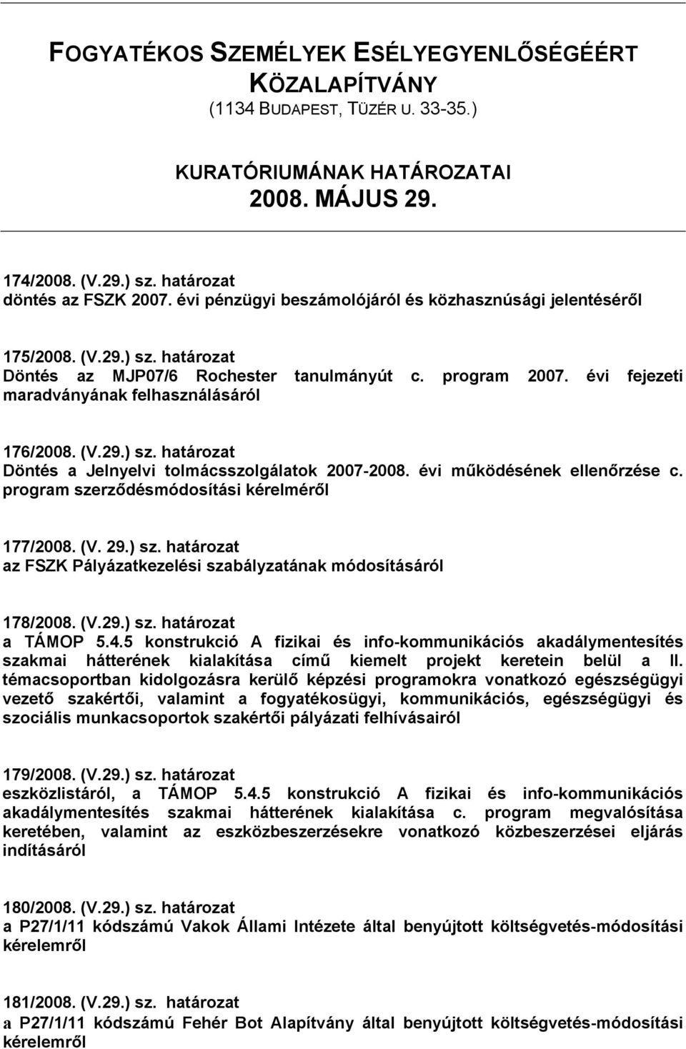 (V.29.) sz. határozat Döntés a Jelnyelvi tolmácsszolgálatok 2007-2008. évi működésének ellenőrzése c. program szerződésmódosítási kérelméről 177/2008. (V. 29.) sz. határozat az FSZK Pályázatkezelési szabályzatának módosításáról 178/2008.