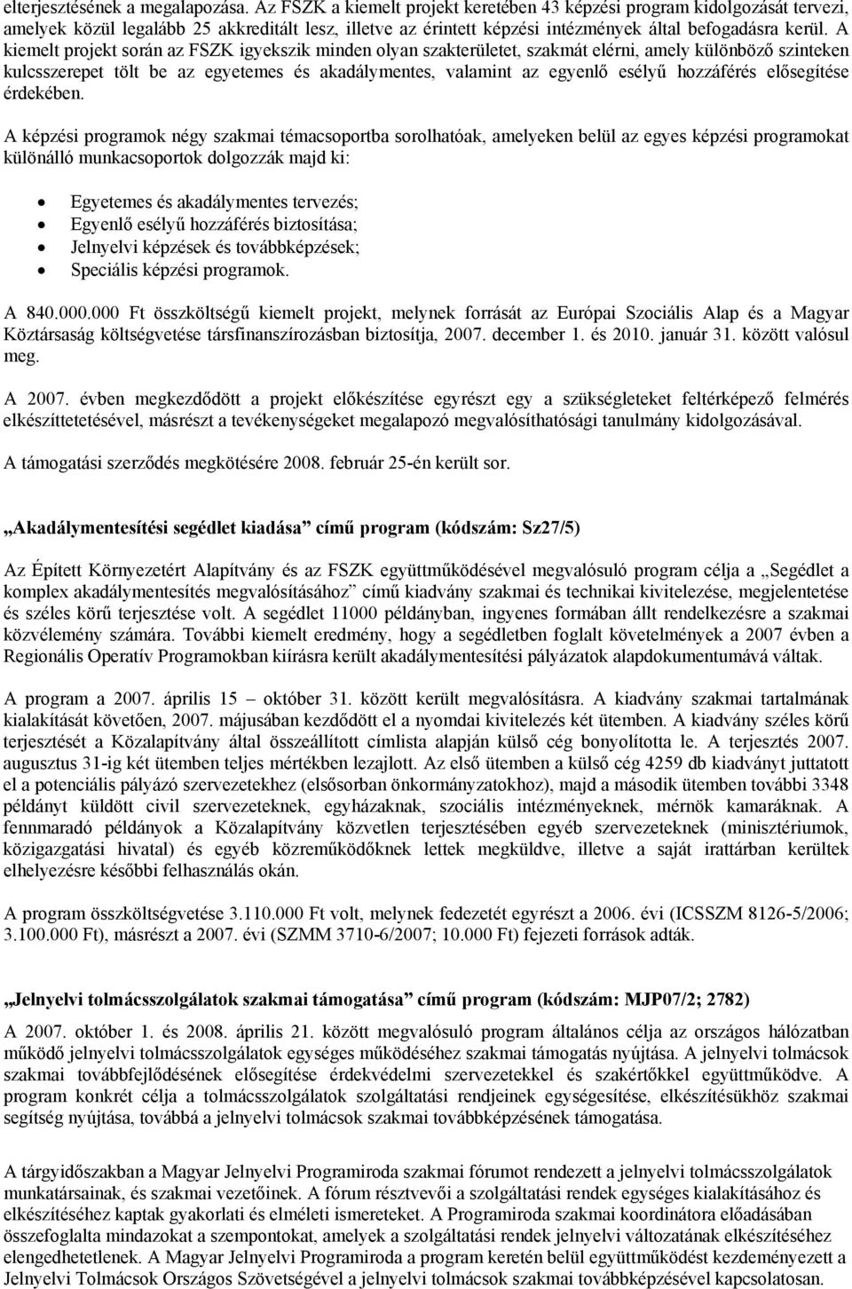 A kiemelt projekt során az FSZK igyekszik minden olyan szakterületet, szakmát elérni, amely különböző szinteken kulcsszerepet tölt be az egyetemes és akadálymentes, valamint az egyenlő esélyű