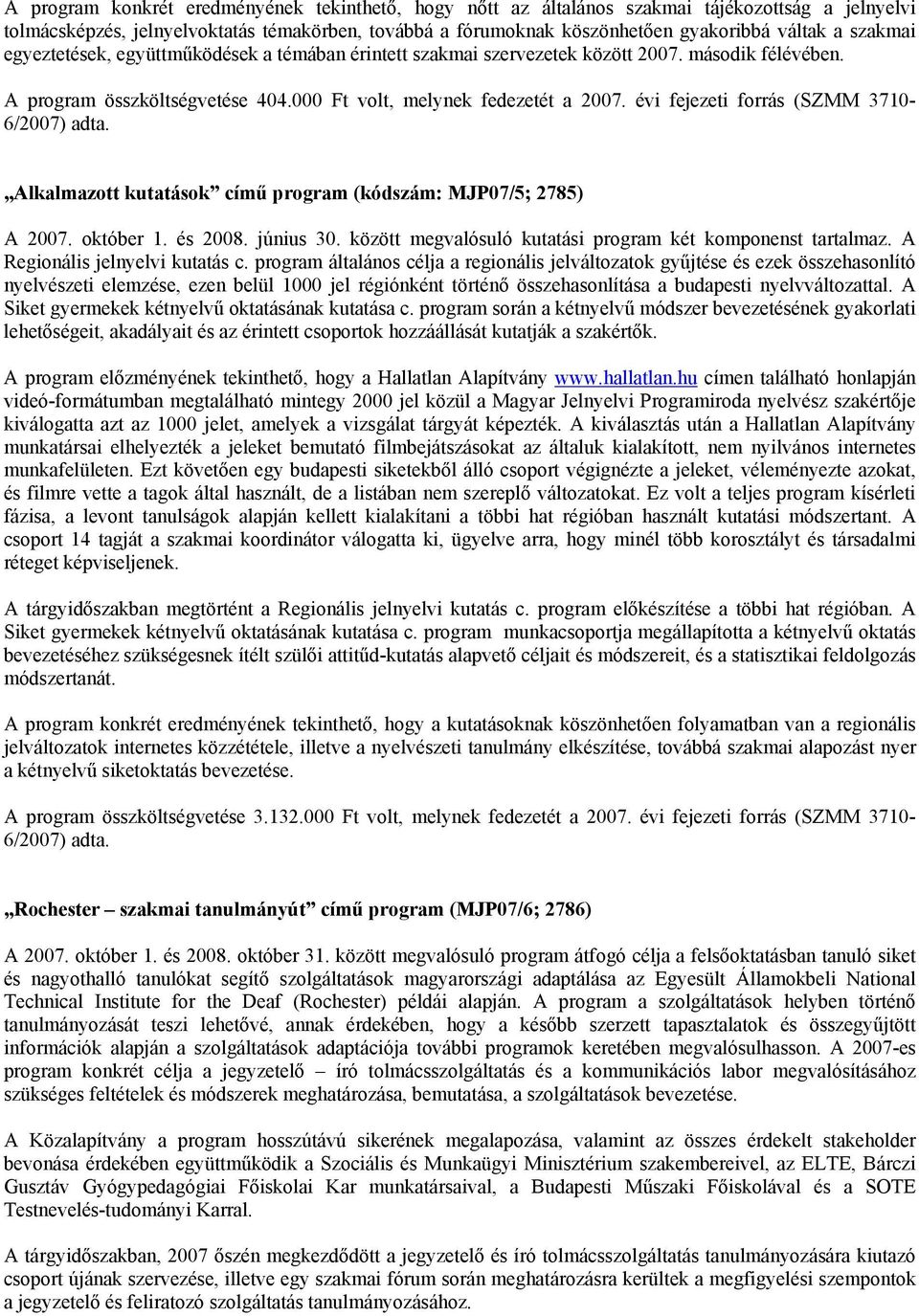 évi fejezeti forrás (SZMM 3710-6/2007) adta. Alkalmazott kutatások című program (kódszám: MJP07/5; 2785) A 2007. október 1. és 2008. június 30.