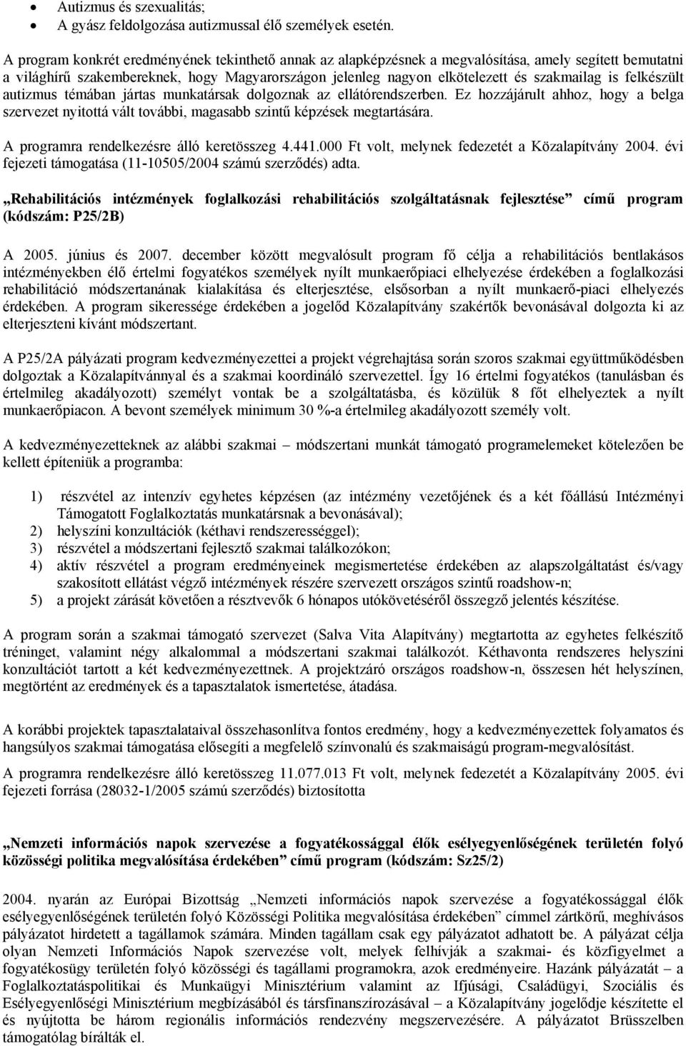 is felkészült autizmus témában jártas munkatársak dolgoznak az ellátórendszerben. Ez hozzájárult ahhoz, hogy a belga szervezet nyitottá vált további, magasabb szintű képzések megtartására.