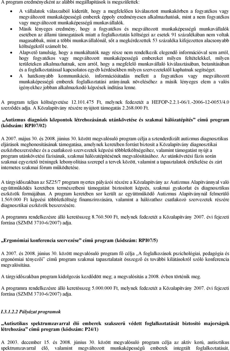 Másik lényeges eredmény, hogy a fogyatékos és megváltozott munkaképességű munkavállalók esetében az állami támogatások miatt a foglalkoztatás költségei az esetek 91 százalékában nem voltak