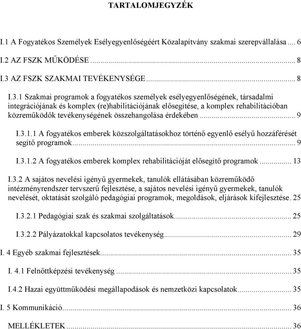 1 Szakmai programok a fogyatékos személyek esélyegyenlőségének, társadalmi integrációjának és komplex (re)habilitációjának elősegítése, a komplex rehabilitációban közreműködők tevékenységének