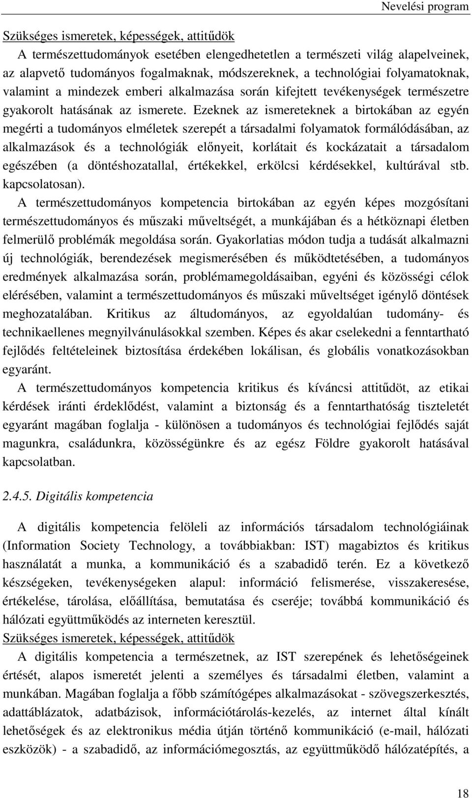Ezeknek az ismereteknek a birtokában az egyén megérti a tudományos elméletek szerepét a társadalmi folyamatok formálódásában, az alkalmazások és a technológiák előnyeit, korlátait és kockázatait a