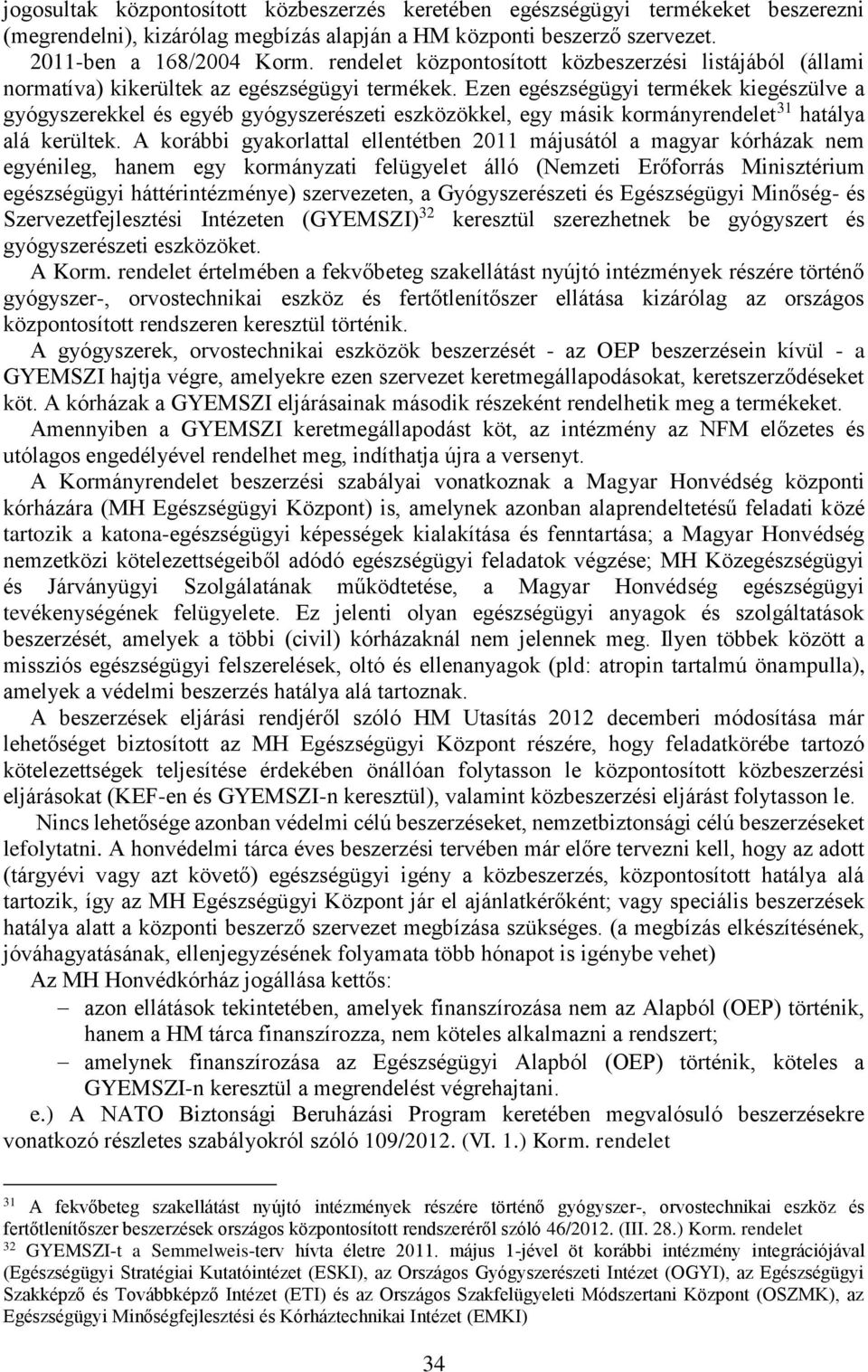 Ezen egészségügyi termékek kiegészülve a gyógyszerekkel és egyéb gyógyszerészeti eszközökkel, egy másik kormányrendelet 31 hatálya alá kerültek.