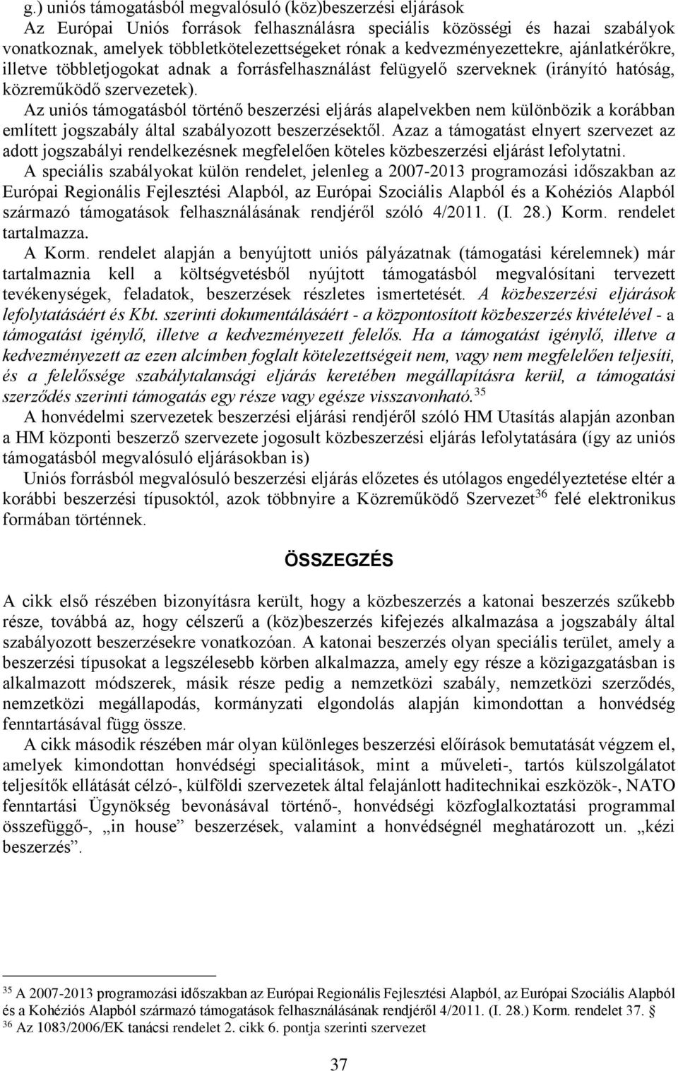 Az uniós támogatásból történő beszerzési eljárás alapelvekben nem különbözik a korábban említett jogszabály által szabályozott beszerzésektől.