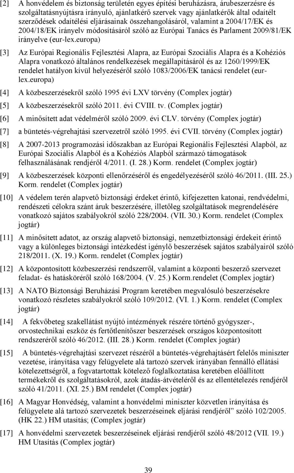 europa) [3] Az Európai Regionális Fejlesztési Alapra, az Európai Szociális Alapra és a Kohéziós Alapra vonatkozó általános rendelkezések megállapításáról és az 1260/1999/EK rendelet hatályon kívül