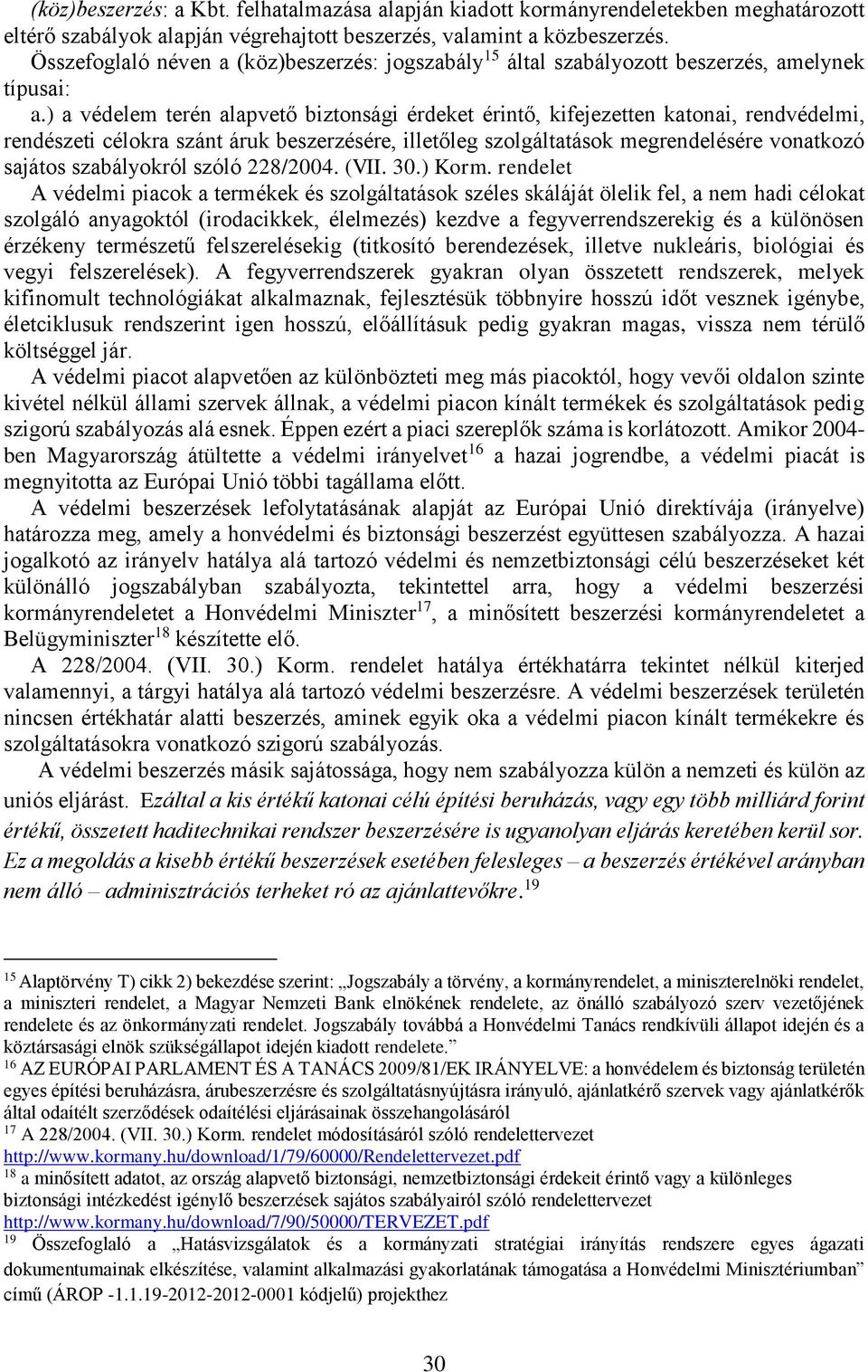 ) a védelem terén alapvető biztonsági érdeket érintő, kifejezetten katonai, rendvédelmi, rendészeti célokra szánt áruk beszerzésére, illetőleg szolgáltatások megrendelésére vonatkozó sajátos
