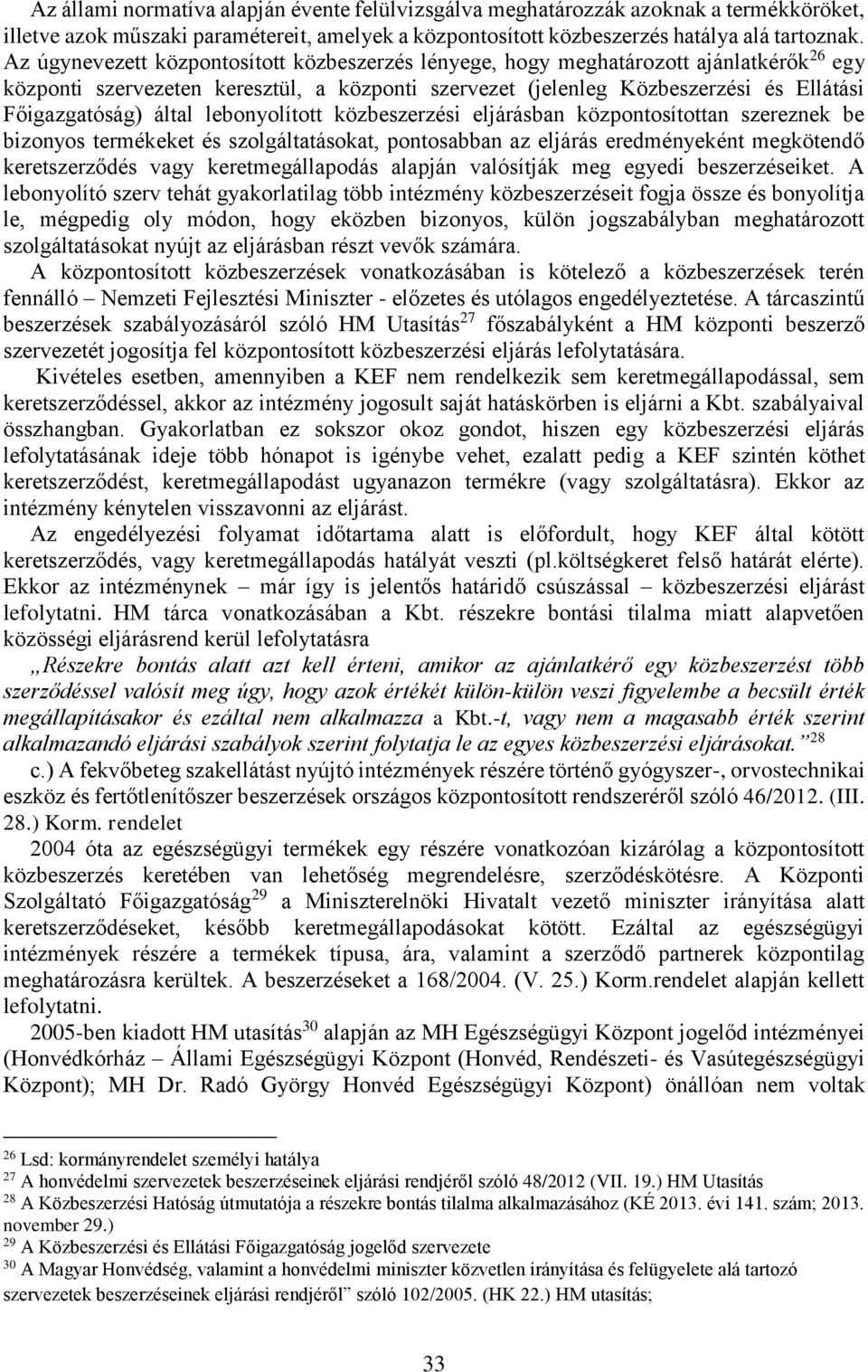 által lebonyolított közbeszerzési eljárásban központosítottan szereznek be bizonyos termékeket és szolgáltatásokat, pontosabban az eljárás eredményeként megkötendő keretszerződés vagy