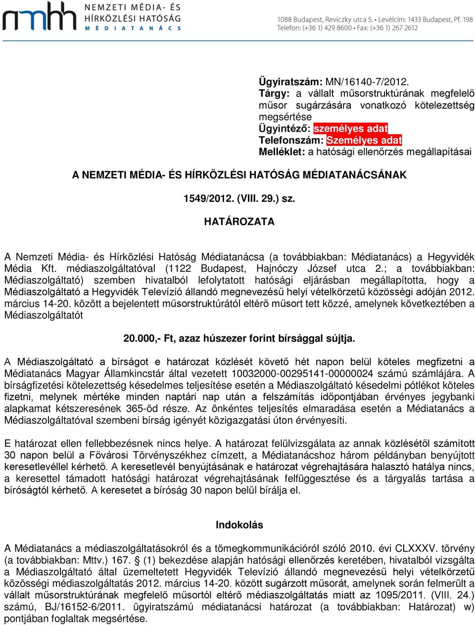 A NEMZETI MÉDIA- ÉS HÍRKÖZLÉSI HATÓSÁG MÉDIATANÁCSÁNAK 1549/2012. (VIII. 29.) sz. HATÁROZATA A Nemzeti Média- és Hírközlési Hatóság Médiatanácsa (a továbbiakban: Médiatanács) a Hegyvidék Média Kft.