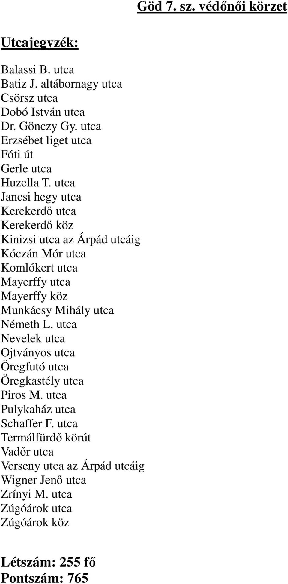 utca Jancsi hegy utca Kerekerdı utca Kerekerdı köz Kinizsi utca az Árpád utcáig Kóczán Mór utca Komlókert utca Mayerffy utca Mayerffy köz Munkácsy