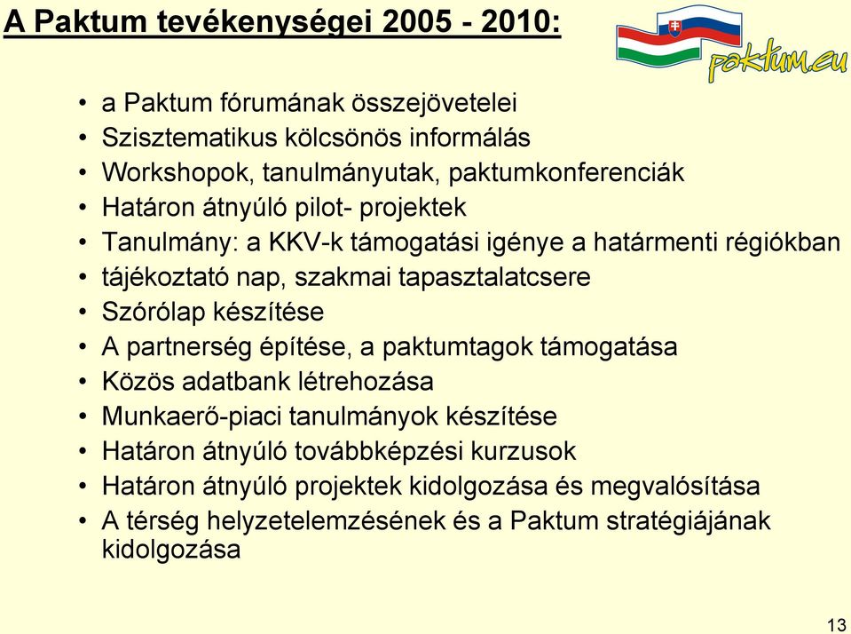 tapasztalatcsere Szórólap készítése A partnerség építése, a paktumtagok támogatása Közös adatbank létrehozása Munkaerő-piaci tanulmányok