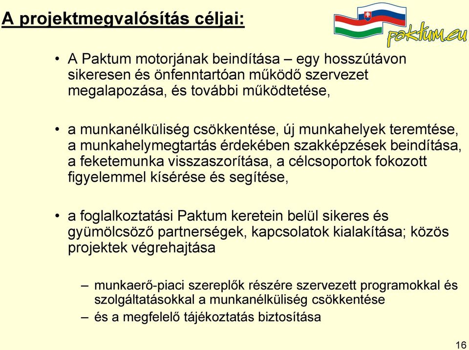 fokozott figyelemmel kísérése és segítése, a foglalkoztatási Paktum keretein belül sikeres és gyümölcsöző partnerségek, kapcsolatok kialakítása; közös projektek