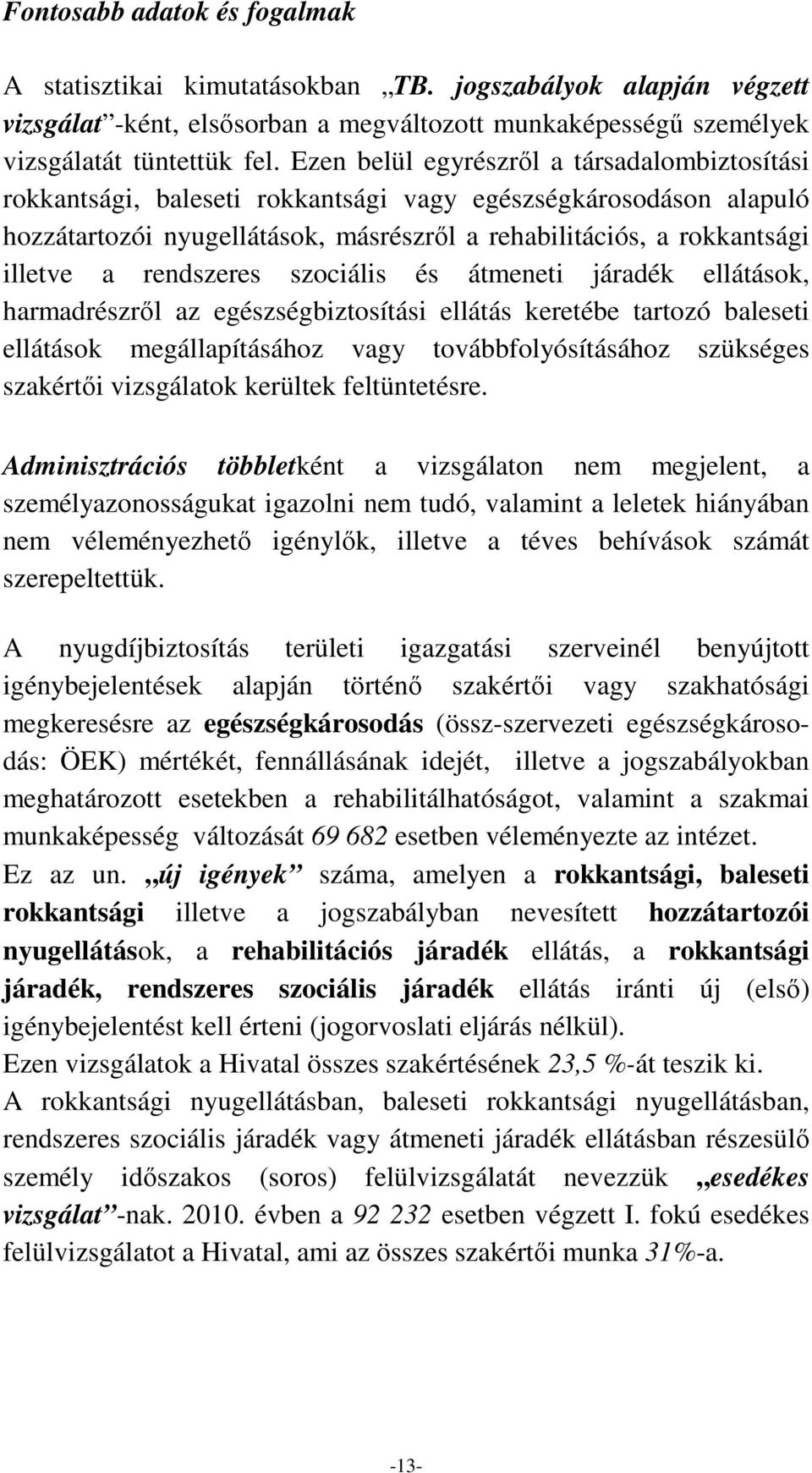 rendszeres szociális és átmeneti járadék ellátások, harmadrészrıl az egészségbiztosítási ellátás keretébe tartozó baleseti ellátások megállapításához vagy továbbfolyósításához szükséges szakértıi