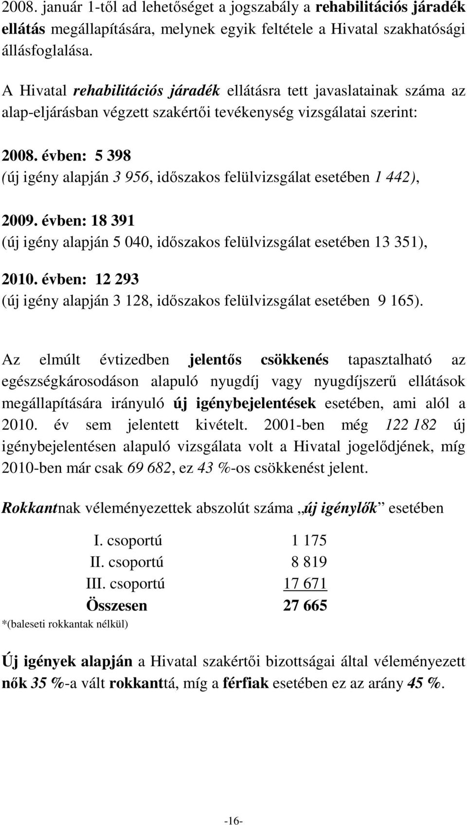 évben: 5 398 (új igény alapján 3 956, idıszakos felülvizsgálat esetében 1 442), 2009. évben: 18 391 (új igény alapján 5 040, idıszakos felülvizsgálat esetében 13 351),.