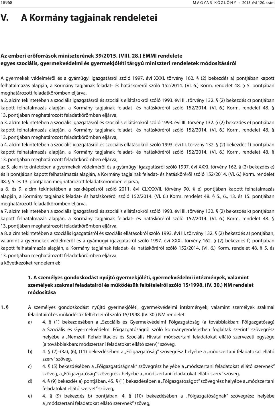 (2) bekezdés a) pontjában kapott felhatalmazás alapján, a Kormány tagjainak feladat- és hatásköréről szóló 152/2014. (VI. 6.) Korm. rendelet 48. 5.