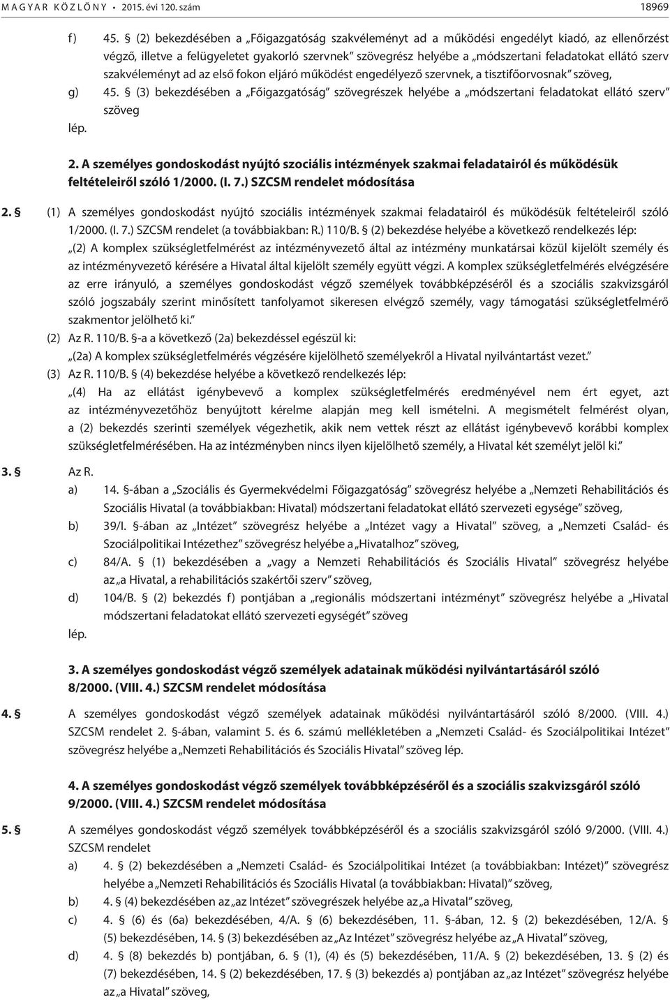 szakvéleményt ad az első fokon eljáró működést engedélyező szervnek, a tisztifőorvosnak szöveg, g) 45.