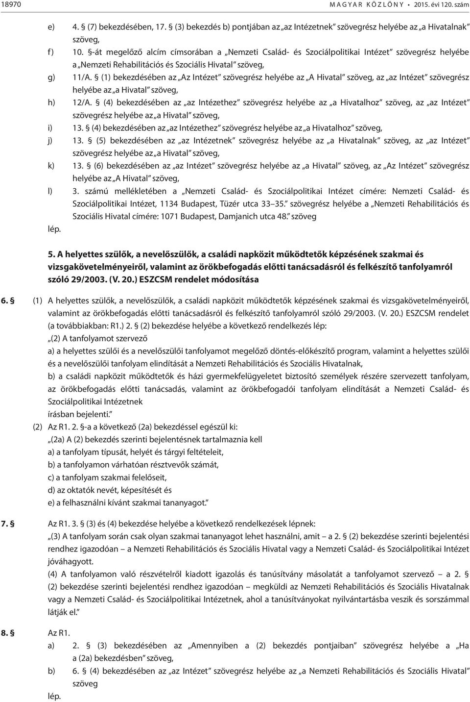 (1) bekezdésében az Az Intézet szövegrész helyébe az A Hivatal szöveg, az az Intézet szövegrész helyébe az a Hivatal szöveg, h) 12/A.