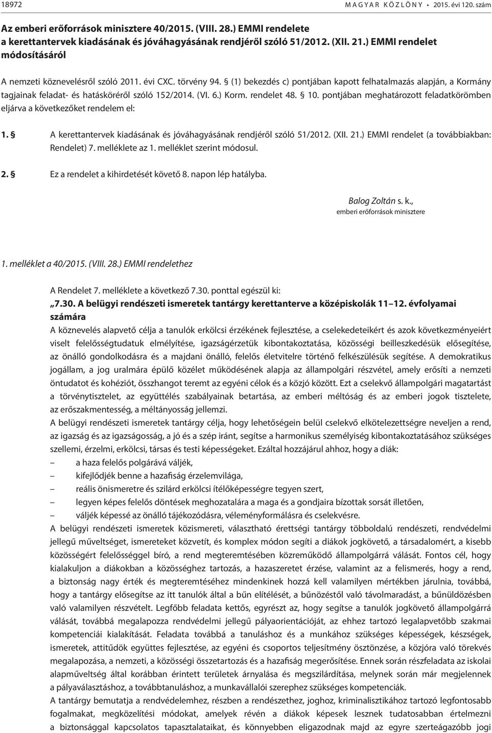 (1) bekezdés c) pontjában kapott felhatalmazás alapján, a Kormány tagjainak feladat- és hatásköréről szóló 152/2014. (VI. 6.) Korm. rendelet 48. 10.