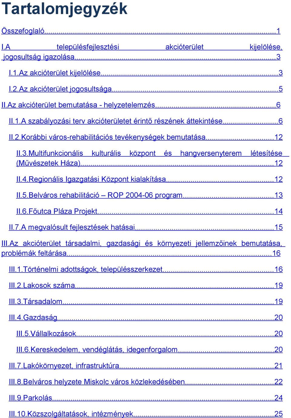 Multifunkcionális kulturális központ és hangversenyterem létesítése (Művészetek Háza)... 12 II.4.Regionális Igazgatási Központ kialakítása... 12 II.5.Belváros rehabilitáció ROP 24-6 program... 13 II.