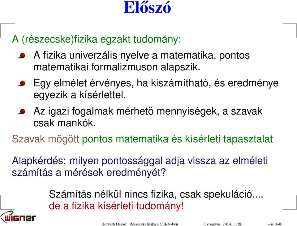 Egy elmélet érvényes, ha kiszámítható, és eredménye egyezik a kísérlettel. Az igazi fogalmak mérhető mennyiségek, a szavak csak mankók.