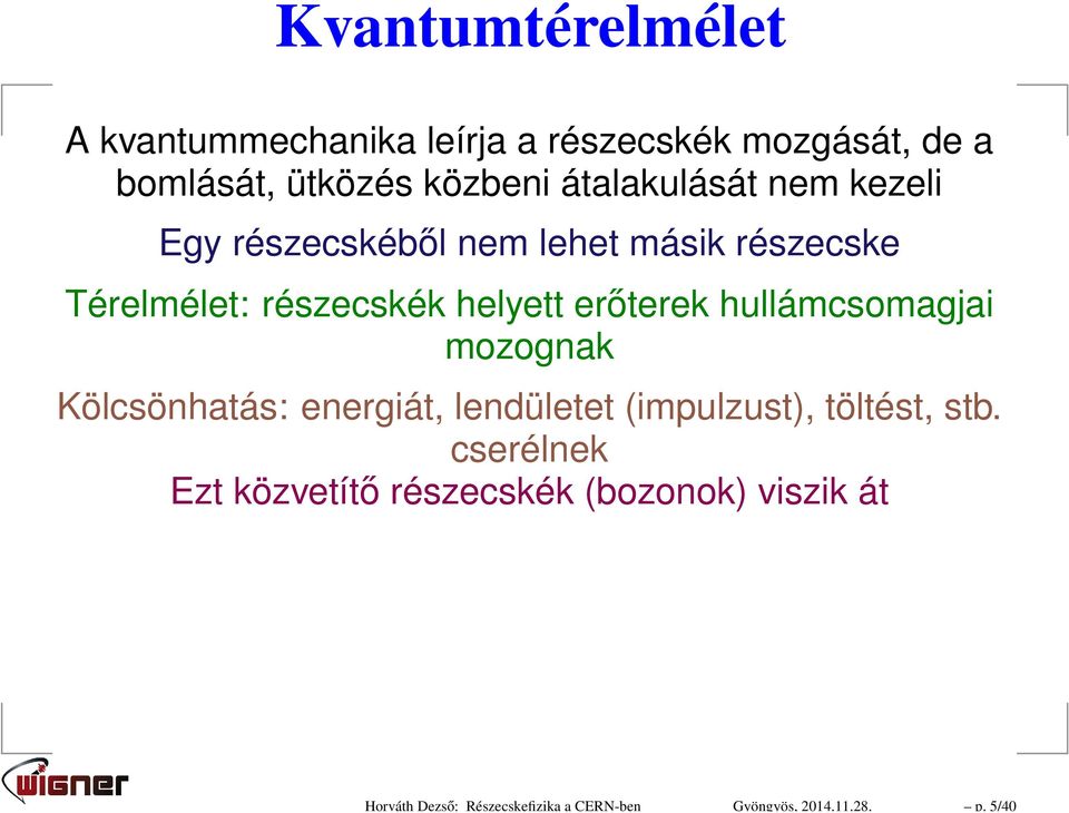 átalakulását nem kezeli Egy részecskéből nem lehet másik részecske Térelmélet: részecskék helyett
