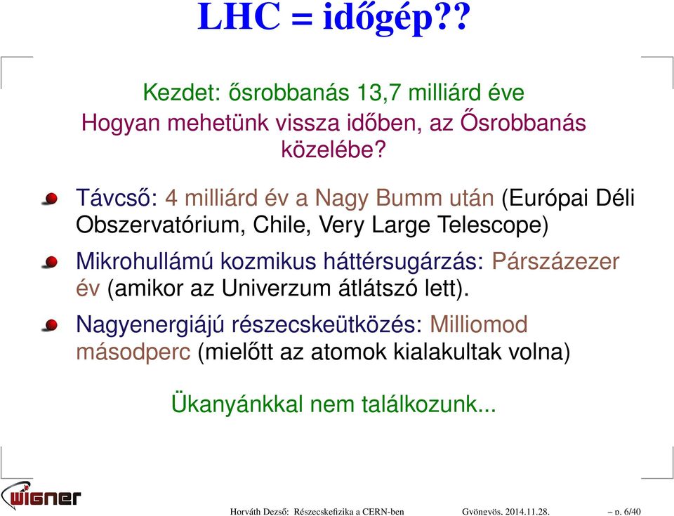 Távcső: 4 milliárd év a Nagy Bumm után (Európai Déli Obszervatórium, Chile, Very Large Telescope) Mikrohullámú kozmikus
