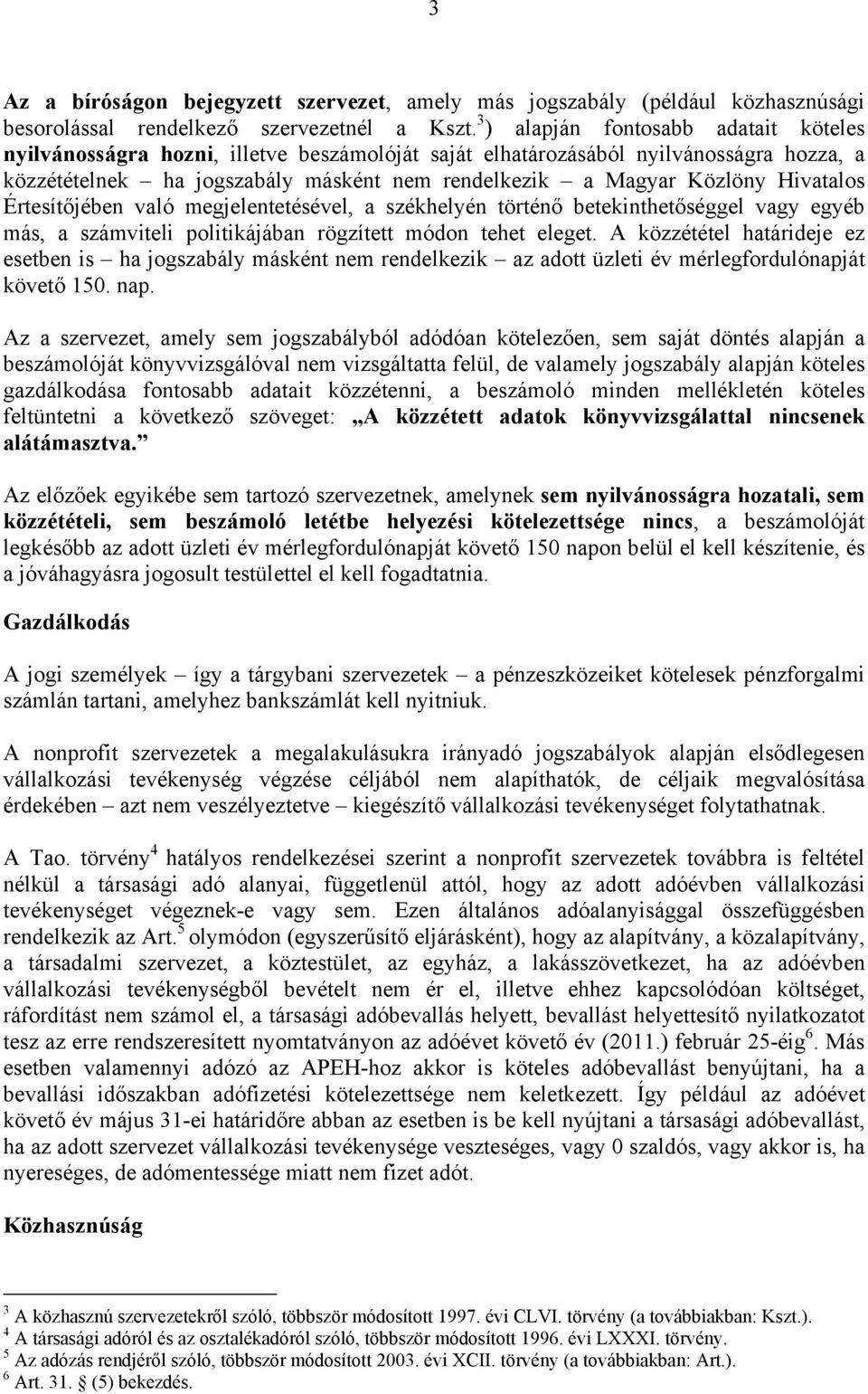 Hivatalos Értesítőjében való megjelentetésével, a székhelyén történő betekinthetőséggel vagy egyéb más, a számviteli politikájában rögzített módon tehet eleget.