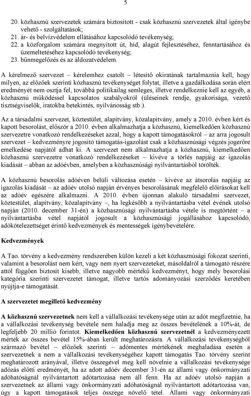 A kérelmező szervezet kérelemhez csatolt létesítő okiratának tartalmaznia kell, hogy milyen, az előzőek szerinti közhasznú tevékenységet folytat, illetve a gazdálkodása során elért eredményét nem