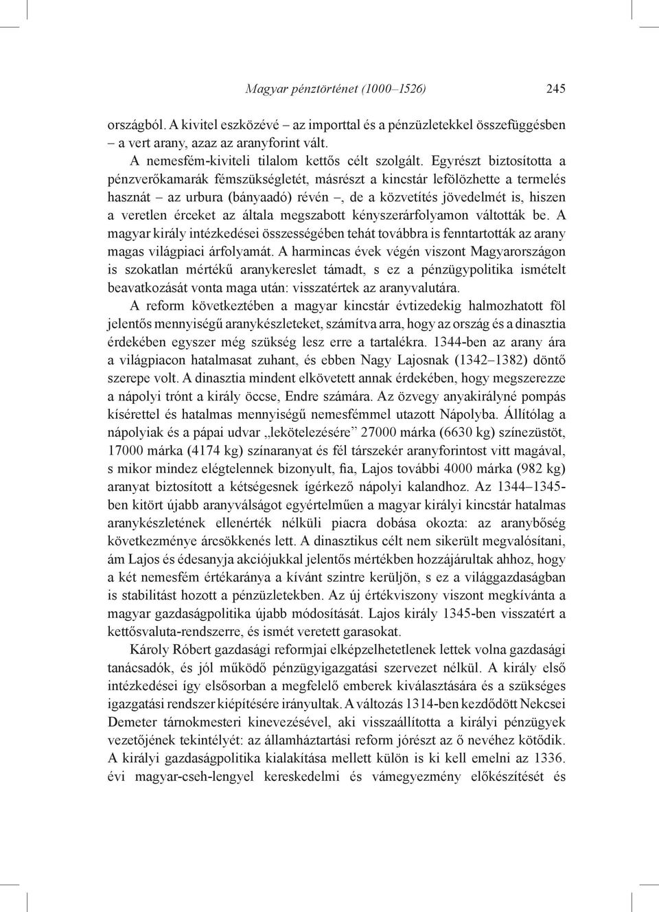 Egyrészt biztosította a pénzverőkamarák fémszükségletét, másrészt a kincstár lefölözhette a termelés hasznát az urbura (bányaadó) révén, de a közvetítés jövedelmét is, hiszen a veretlen érceket az
