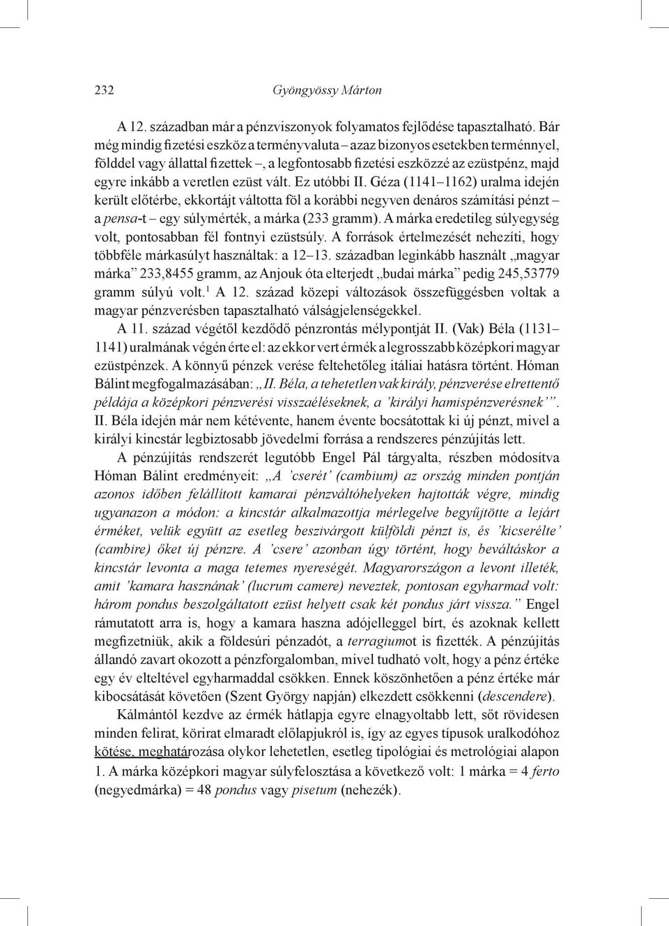 vált. Ez utóbbi II. Géza (1141 1162) uralma idején került előtérbe, ekkortájt váltotta föl a korábbi negyven denáros számítási pénzt a pensa-t egy súlymérték, a márka (233 gramm).