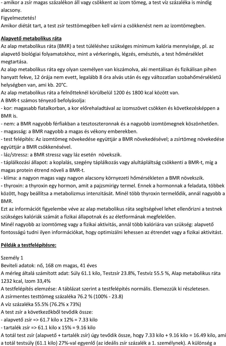 Alapvető metabolikus ráta Az alap metabolikus ráta (BMR) a test túléléshez szükséges minimum kalória mennyisége, pl.