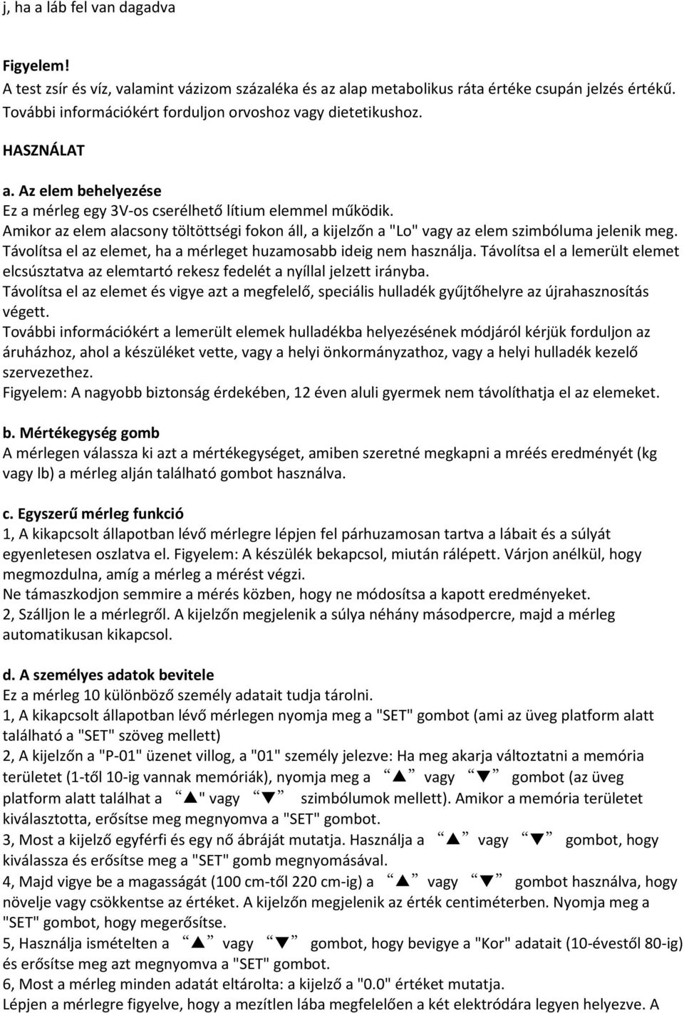 Amikor az elem alacsony töltöttségi fokon áll, a kijelzőn a "Lo" vagy az elem szimbóluma jelenik meg. Távolítsa el az elemet, ha a mérleget huzamosabb ideig nem használja.