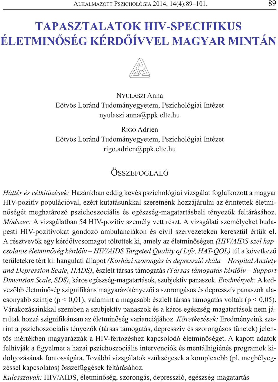 magyar HIV-pozitív populációval, ezért kutatásunkkal szeretnénk hozzájárulni az érintettek életminőségét meghatározó pszichoszociális és egészség-magatartásbeli tényezők feltárásához.