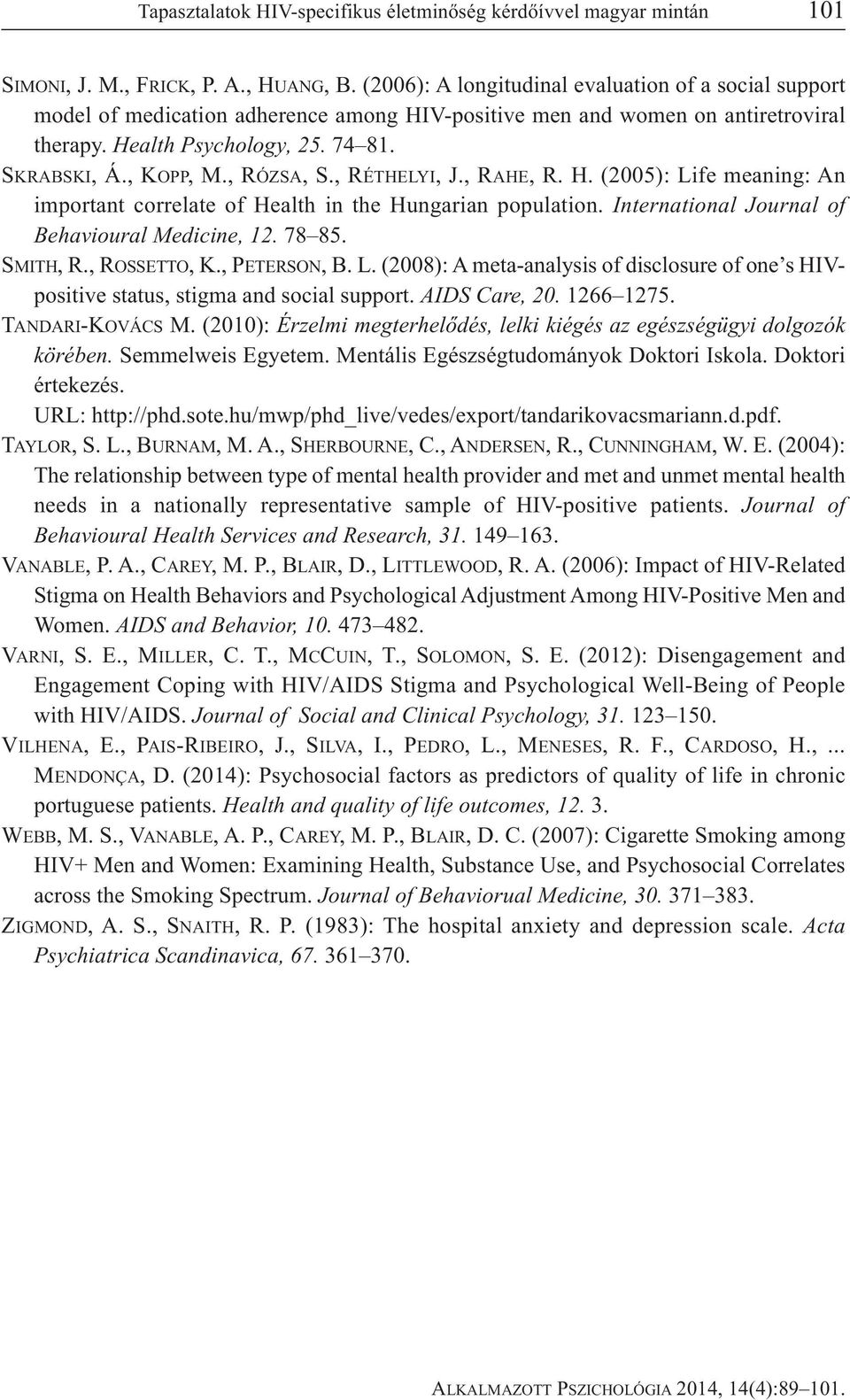 , RÓZSA, S., RÉTHELYI, J., RAHE, R. H. (2005): Life meaning: An important correlate of Health in the Hungarian population. International Journal of Behavioural Medicine, 12. 78 85. SMITH, R.