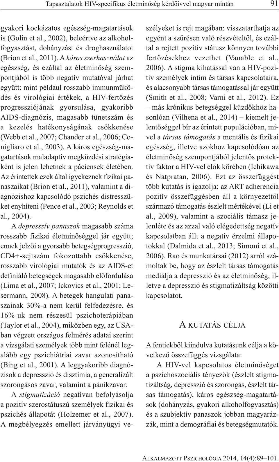 A káros szerhasználat az egészség, és ezáltal az életminőség szempontjából is több negatív mutatóval járhat együtt: mint például rosszabb immunműködés és virológiai értékek, a HIV-fertőzés