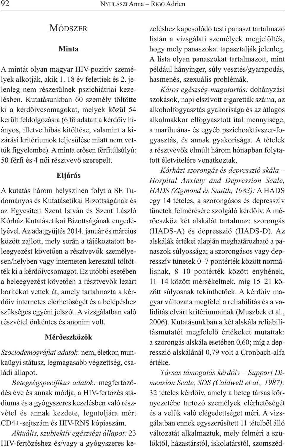 miatt nem vettük figyelembe). A minta erősen férfitúlsúlyú: 50 férfi és 4 női résztvevő szerepelt.