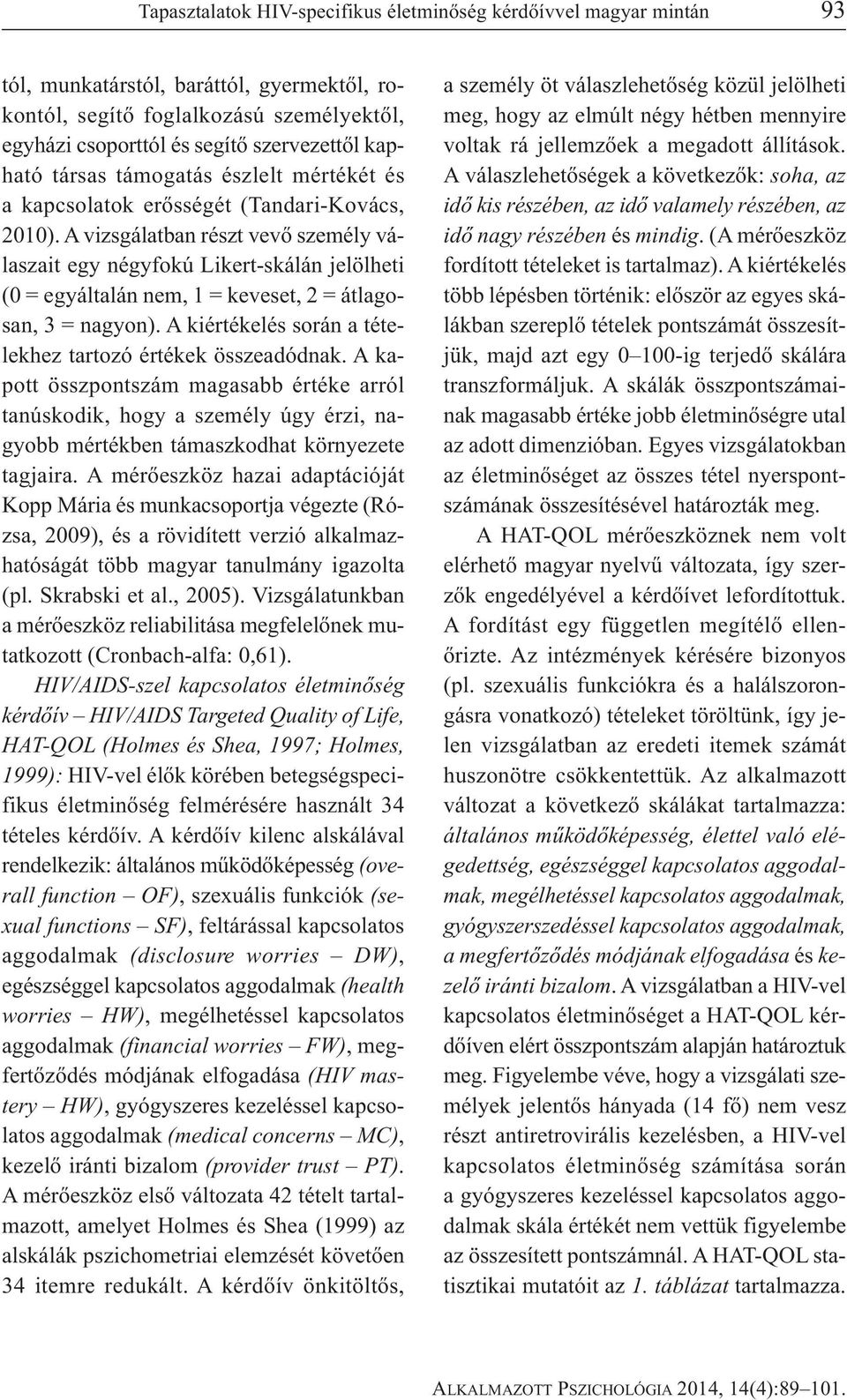 A vizsgálatban részt vevő személy válaszait egy négyfokú Likert-skálán jelölheti (0 = egyáltalán nem, 1 = keveset, 2 = átlagosan, 3 = nagyon).