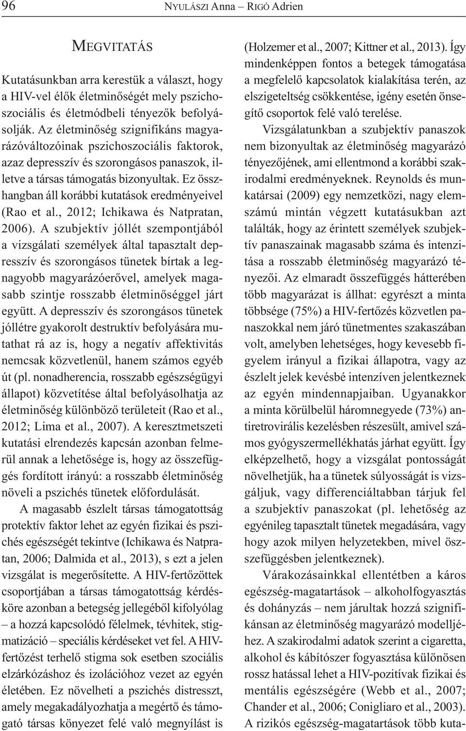 Ez összhangban áll korábbi kutatások eredményeivel (Rao et al., 2012; Ichikawa és Natpratan, 2006).
